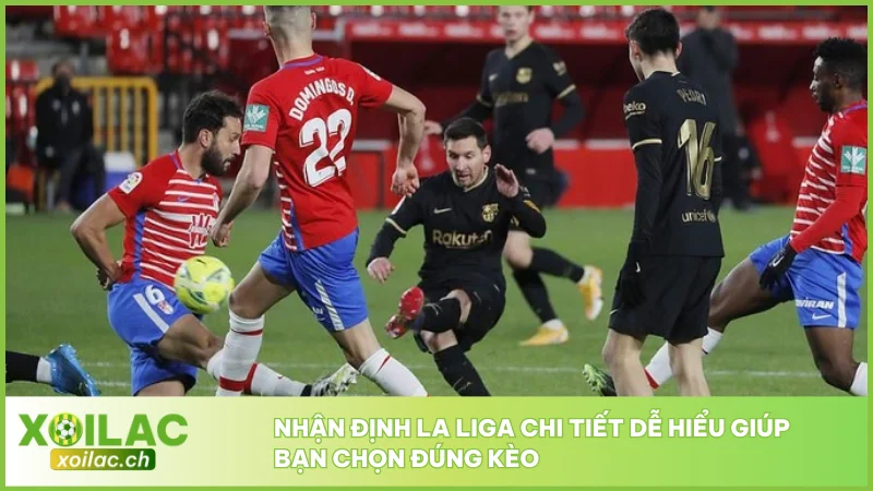 Soi Kèo La Liga Hôm Nay Cùng Xoilac Chuẩn Từng Trận 5 Nhận định La Liga chi tiết dễ hiểu giúp bạn chọn đúng kèo