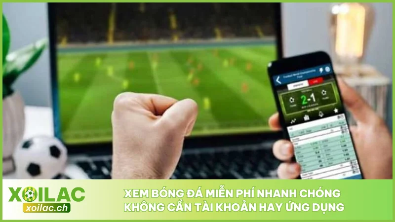 Xem bóng đá miễn phí nhanh chóng không cần tài khoản hay ứng dụng